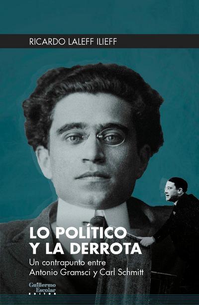 Lo político y la derrota : un contrapunto entre Antonio Gramsci y Carl Schmitt