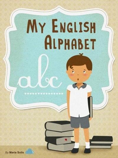 My English Alphabet (A fun and educational guide for first time readers)