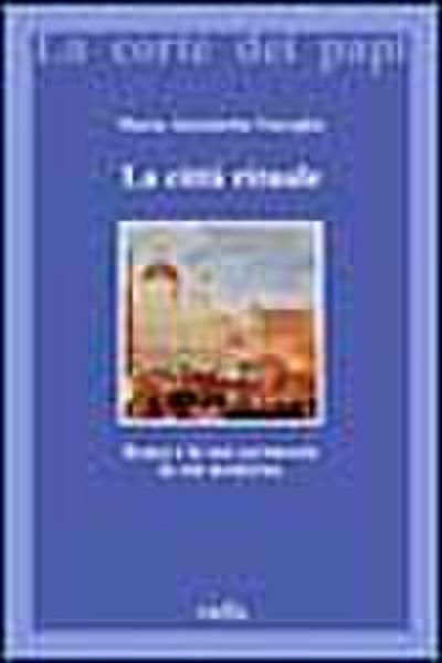 La città rituale. Roma e le sue cerimonie in età moderna