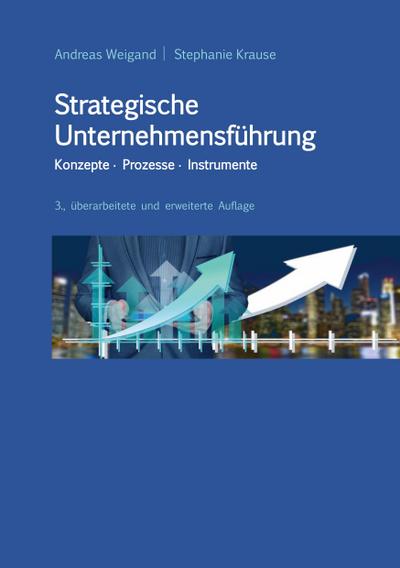 Strategische Unternehmensführung - Konzepte, Prozesse, Instrumente: 3., überarbeitete und erweiterte Auflage