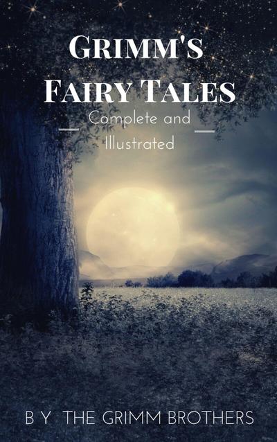 Grimm’s Fairy Tales : Complete and Illustrated
