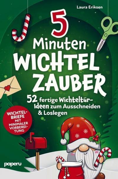 5-Minuten Wichtelzauber: 52 fertige Wichteltür-Ideen zum Ausschneiden & Loslegen - Wichtelbriefe mit minimaler Vorbereitung