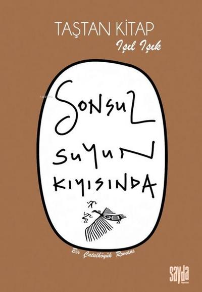Sonsuz Suyun Kiyisinda;Bir Catalhöyük Romani