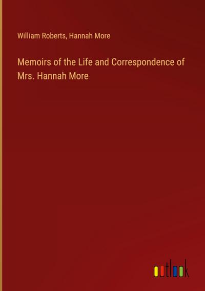 Memoirs of the Life and Correspondence of Mrs. Hannah More