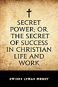 Secret Power; or, The Secret of Success in Christian Life and Work