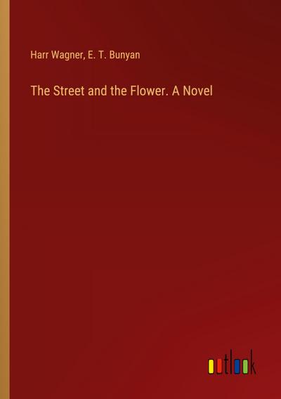 The Street and the Flower. A Novel