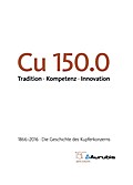 Cu 150.0 Tradition · Kompetenz · Innovation: 1866-2016 Die Geschichte des Kupferkonzerns