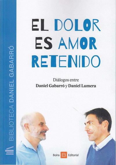 El dolor es amor retenido : diálogos entre Daniel Gabarró y Daniel Lumera