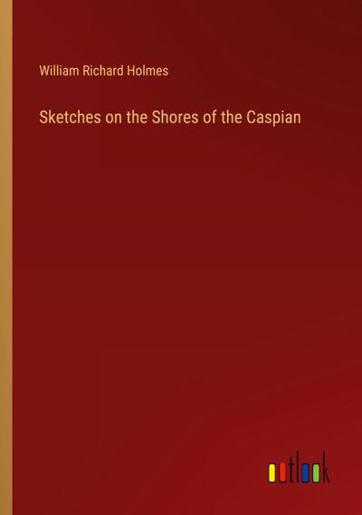 Sketches on the Shores of the Caspian