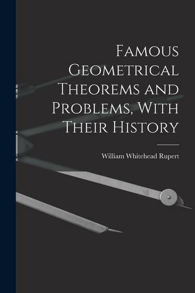 Famous Geometrical Theorems and Problems, With Their History