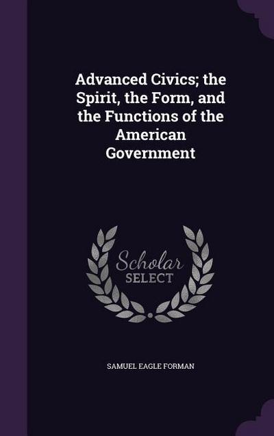 Advanced Civics; the Spirit, the Form, and the Functions of the American Government