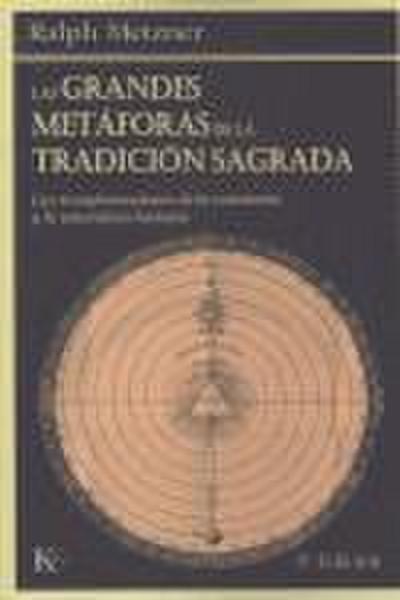 Las grandes metáforas de la tradición sagrada : las transformaciones de la conciencia y la naturaleza humana