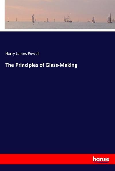 The Principles of Glass-Making