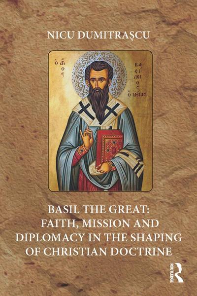 Basil the Great: Faith, Mission and Diplomacy in the Shaping of Christian Doctrine
