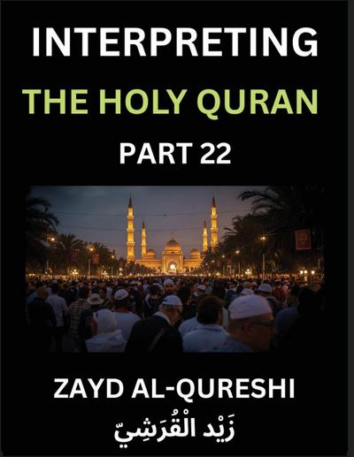 Interpreting The Holy Quran (Part 22)- Divine Lessons for Kids, Young and Adults, Essays on Divine Guidance Philosophy, Spiritualism and Human Understanding, Illuminating the Path, Reflective Essays on the Quran’s Wisdom, Divine Words, Human Hearts, Islam