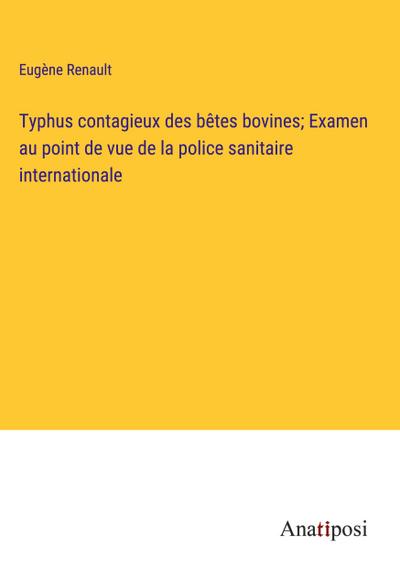 Typhus contagieux des bêtes bovines; Examen au point de vue de la police sanitaire internationale