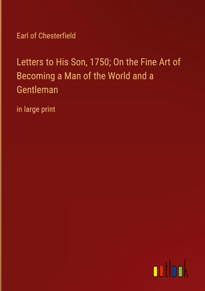 Letters to His Son, 1750; On the Fine Art of Becoming a Man of the World and a Gentleman
