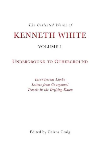 The Collected Works of Kenneth White, Volume 1