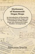 Dictionary of Hammond-Organ Stops - An Introduction of Playing the Hammond Electric Organ and a Translation of Pipe-Organ Stops into Hammond-Organ Number-Arrangements
