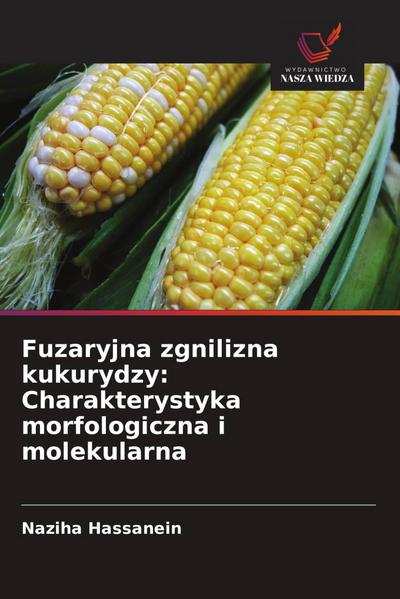 Fuzaryjna zgnilizna kukurydzy: Charakterystyka morfologiczna i molekularna