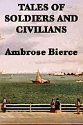 Tales of Soldiers and Civilians Ambrose Bierce Author