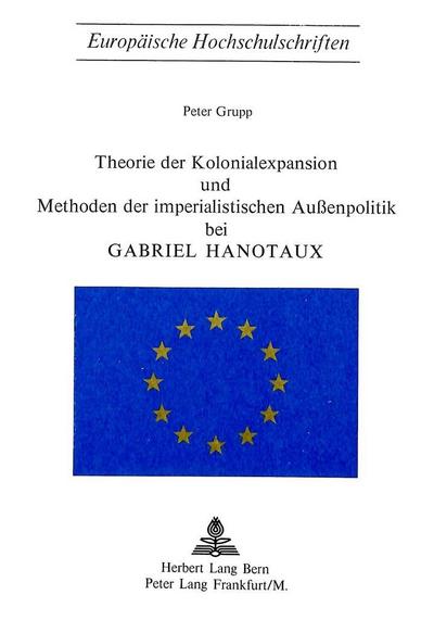 Theorie der Kolonialexpansion und Methoden der imperialistischen Aussenpolitik bei Gabriel Hanotaux