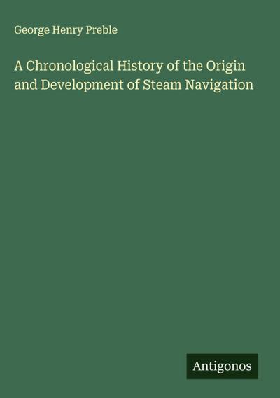 A Chronological History of the Origin and Development of Steam Navigation