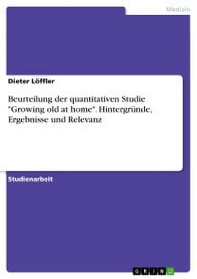 Beurteilung der quantitativen Studie ’Growing old at home’. Hintergründe, Ergebnisse und Relevanz