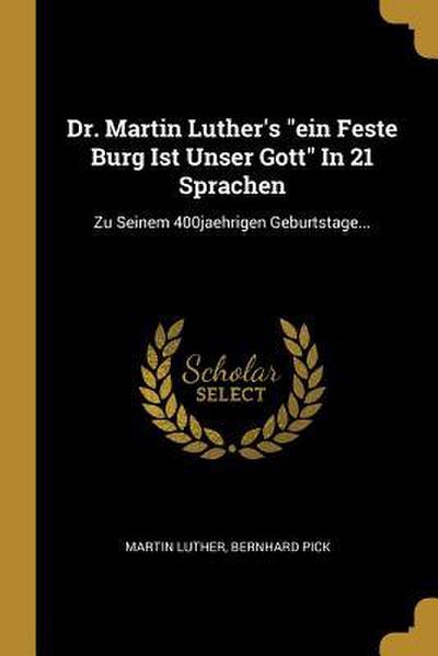 Dr. Martin Luther’s Ein Feste Burg Ist Unser Gott in 21 Sprachen: Zu Seinem 400jaehrigen Geburtstage...