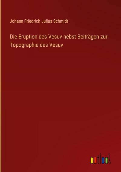Die Eruption des Vesuv nebst Beiträgen zur Topographie des Vesuv