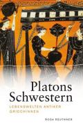 Platons Schwestern: Lebenswelten antiker Griechinnen