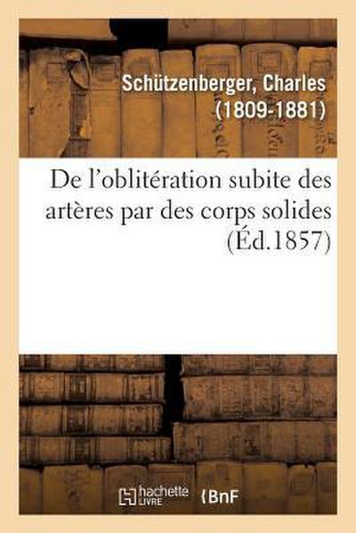 de l’Oblitération Subite Des Artères Par Des Corps Solides Ou Des Concrétions Fibrineuses