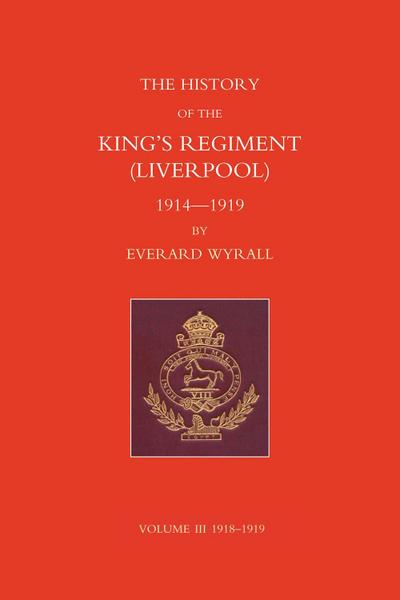 History of the King’s Regiment (Liverpool) 1914-1919 Volume III