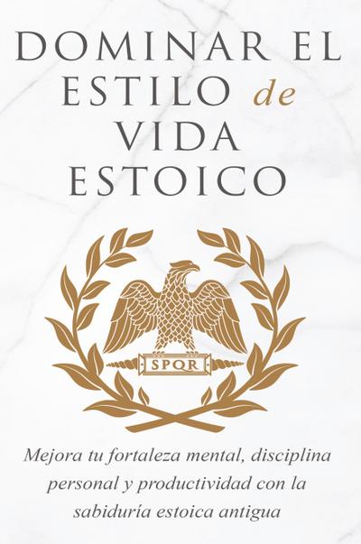 DOMINAR EL ESTILO DE VIDA ESTOICA