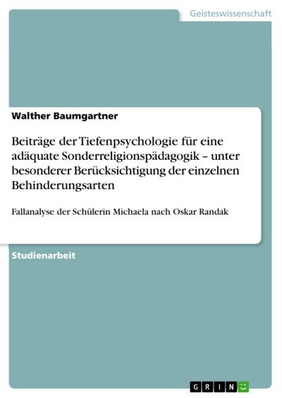 Beiträge der Tiefenpsychologie für eine adäquate Sonderreligionspädagogik - unter besonderer Berücksichtigung der einzelnen Behinderungsarten - Walther Baumgartner
