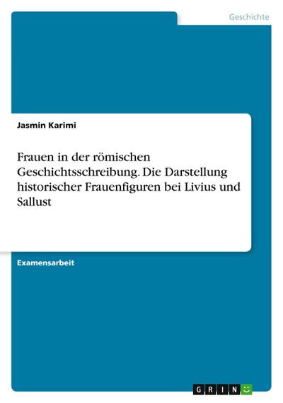 Frauen in der römischen Geschichtsschreibung. Die Darstellung historischer Frauenfiguren bei Livius und Sallust