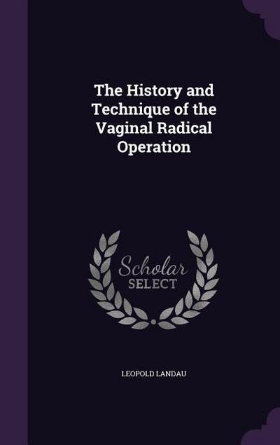 The History and Technique of the Vaginal Radical Operation