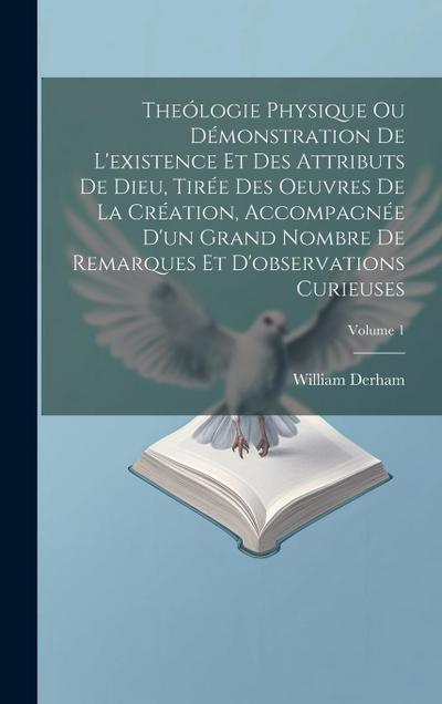 Theólogie Physique Ou Démonstration De L’existence Et Des Attributs De Dieu, Tirée Des Oeuvres De La Création, Accompagnée D’un Grand Nombre De Remarq