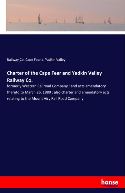 Charter of the Cape Fear and Yadkin Valley Railway Co.