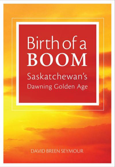 Birth of a Boom: Saskatchewan’s Dawning Golden Age