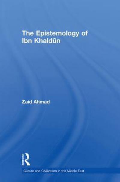 The Epistemology of Ibn Khaldun (Culture and Civilization in the Middle East) - Zaid Ahmad