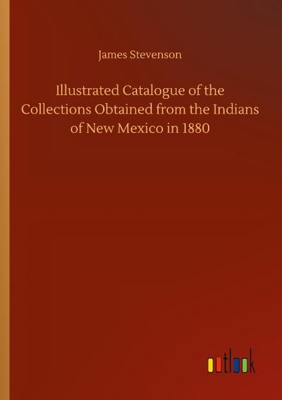 Illustrated Catalogue of the Collections Obtained from the Indians of New Mexico in 1880