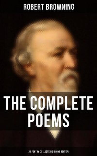 The Complete Poems of Robert Browning - 22 Poetry Collections in One Edition