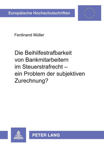 Die Beihilfestrafbarkeit von Bankmitarbeitern im Steuerstrafrecht - ein Problem der subjektiven Zurechnung?
