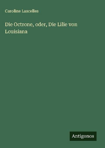 Die Octrone, oder, Die Lilie von Louisiana