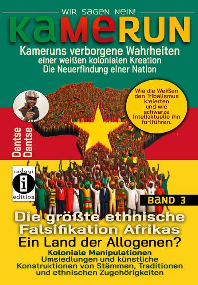 Kamerun, wir sagen Nein: verborgene Wahrheiten einer weißen kolonialen Kreation - die Neuerfindung einer Nation - Band 3: Die größte ethnische Falsifikation Afrikas - Ein Land der Allogenen?