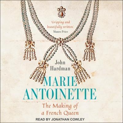 Marie-Antoinette Lib/E: The Making of a French Queen