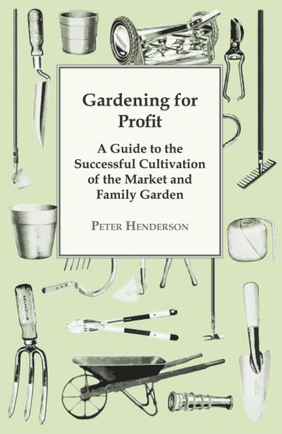 Gardening For Profit; A Guide To The Successful Cultivation Of The Market And Family Garden. Entirely New And Greatly Enlarged