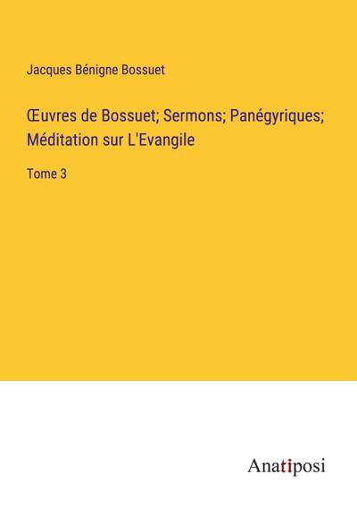 ¿uvres de Bossuet; Sermons; Panégyriques; Méditation sur L’Evangile