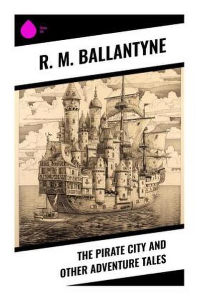 The Pirate City and Other Adventure Tales